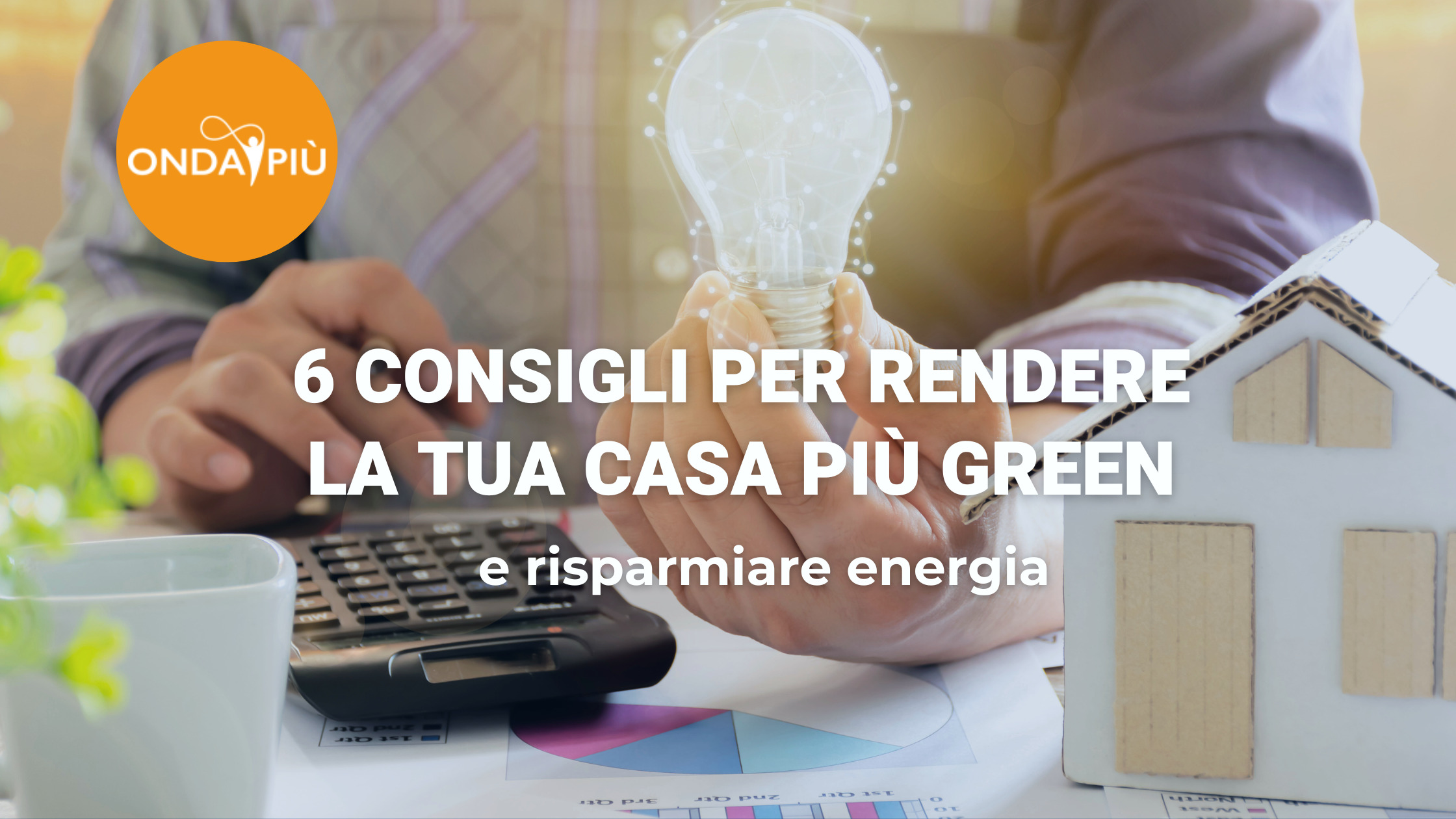 6 consigli per rendere la tua casa più green e risparmiare energia - Onda  Più